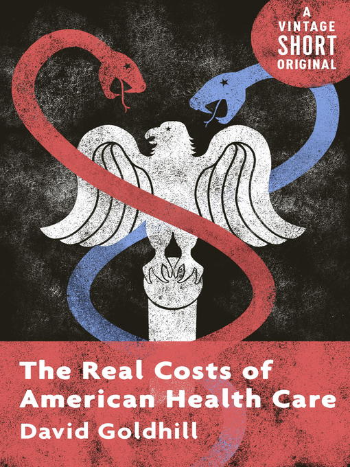 Title details for The Real Costs of American Health Care by David Goldhill - Available